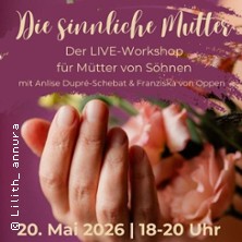 Live Workshop: Die sinnliche Mutter - F&uuml;r M&uuml;tter von S&ouml;hne