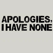 Apologies, I Have None