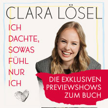 Clara L&ouml;sel: Ich dachte, sowas f&uuml;hl nur ich - Die Previewshows zum neuen Buch